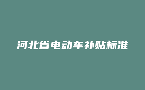 河北省电动车补贴标准